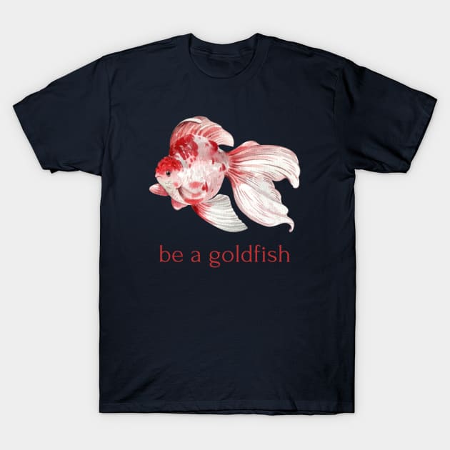 be a goldfish T-Shirt by shoreamy